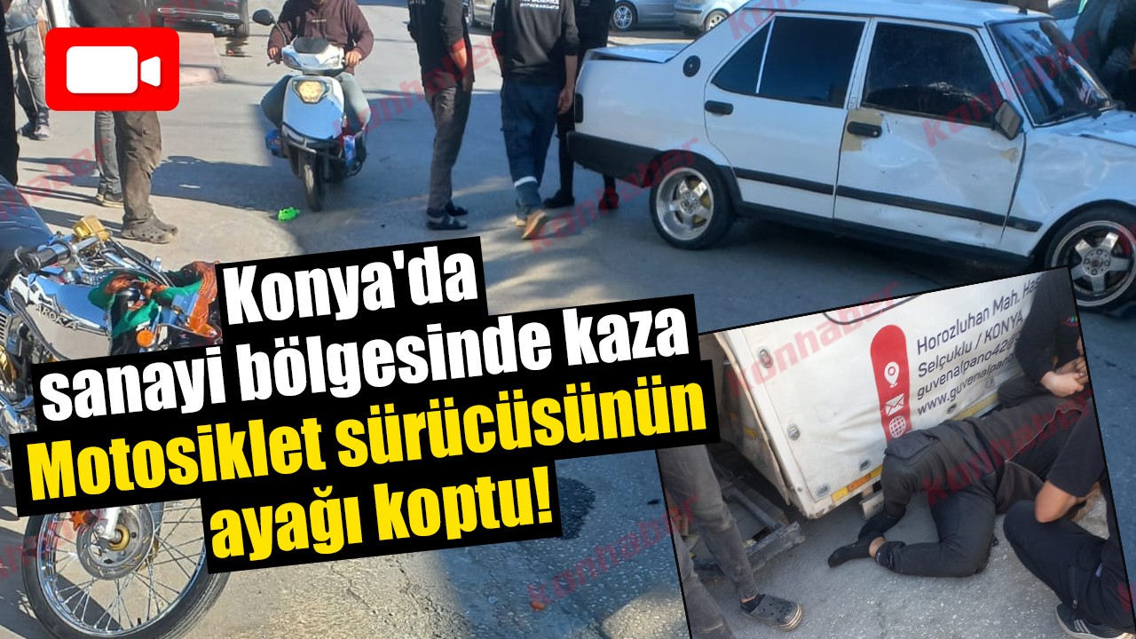 Konya'da sanayi bölgesinde kaza: Motosiklet sürücüsünün ayağı koptu!