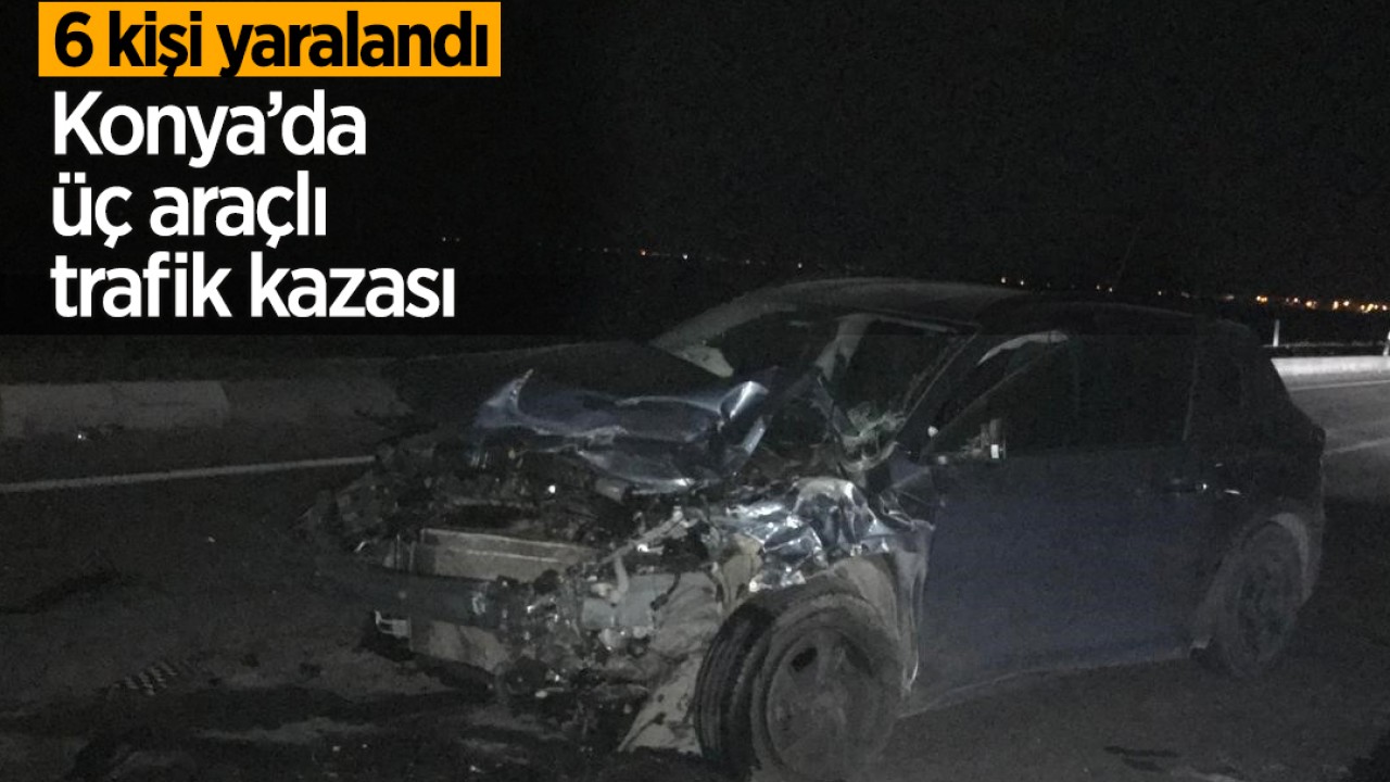 Konya’da üç araçlı trafik kazası: 6 yaralı