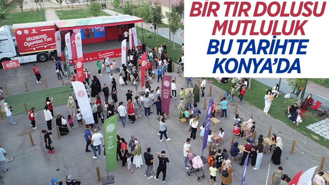 Bir tır dolusu mutluluk bu tarihte Konya'da!