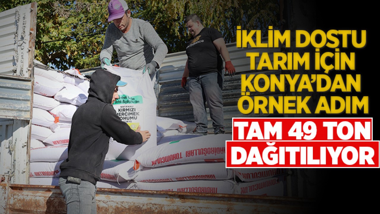 İklim dostu tarım için Konya’dan örnek adım: Tam 49 ton dağıtılıyor