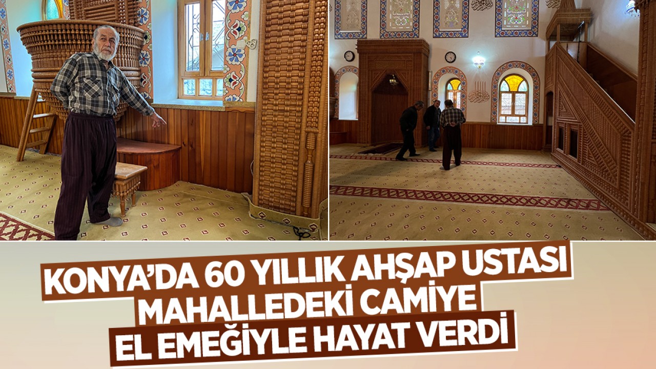 Konya’da 60 yıllık ahşap ustası mahalledeki camiye el emeğiyle hayat verdi