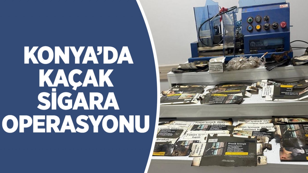 Konya'da kaçak sigara operasyonu!