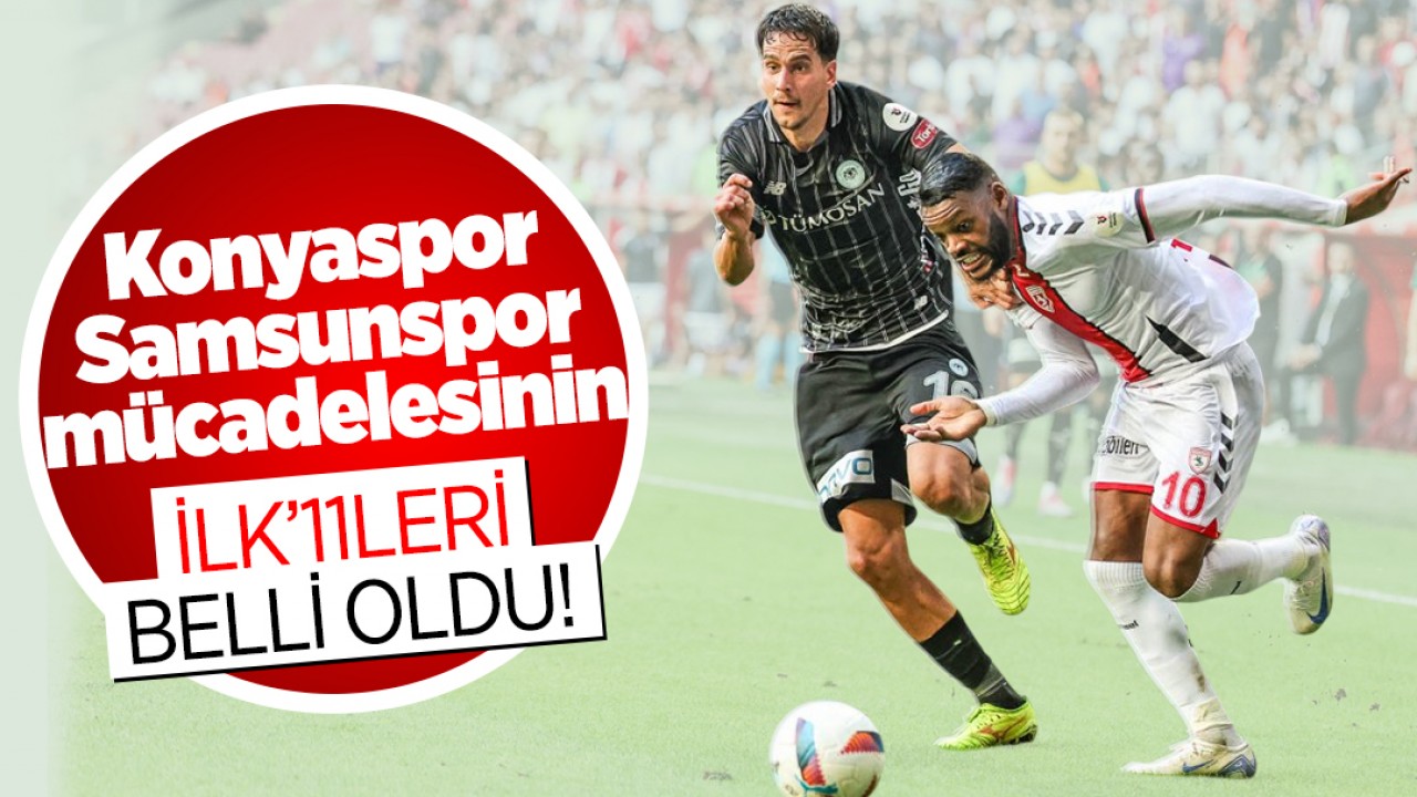 Konyaspor-Samsunspor maçının ilk 11’leri belli oldu