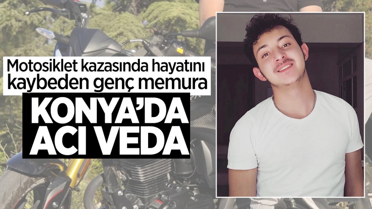 Motosiklet kazasında hayatını kaybeden genç memura Konya'da acı veda