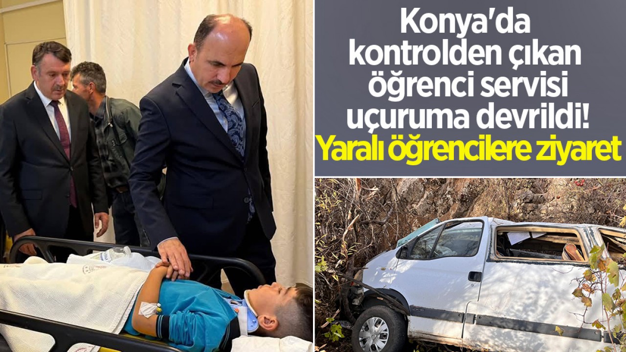 Konya'da kontrolden çıkan öğrenci servisi uçuruma devrildi! Yaralı öğrencilere ziyaret