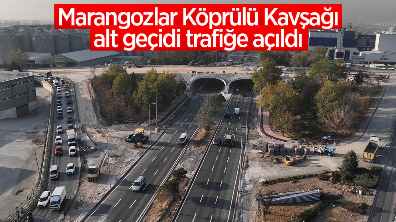 Marangozlar Köprülü Kavşağı alt geçidi trafiğe açıldı