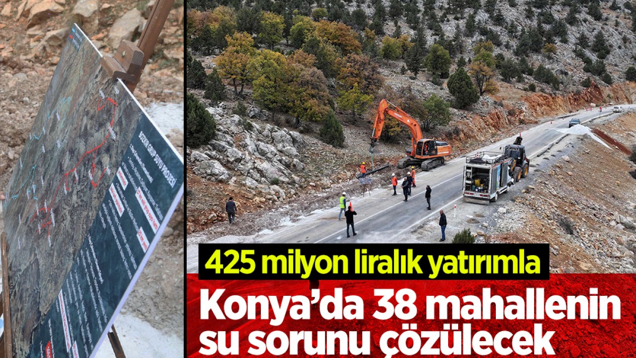 425 milyon liralık yatırımla Konya’da 38 mahallenin su sorunu çözülecek