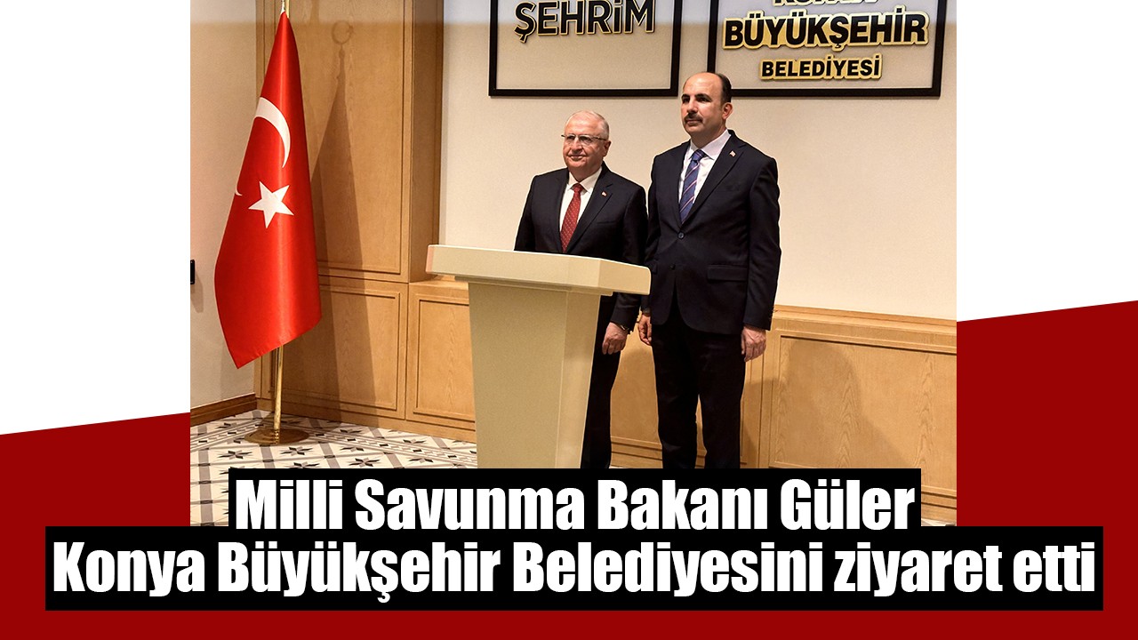 Milli Savunma Bakanı Güler, Konya Büyükşehir Belediyesini ziyaret etti