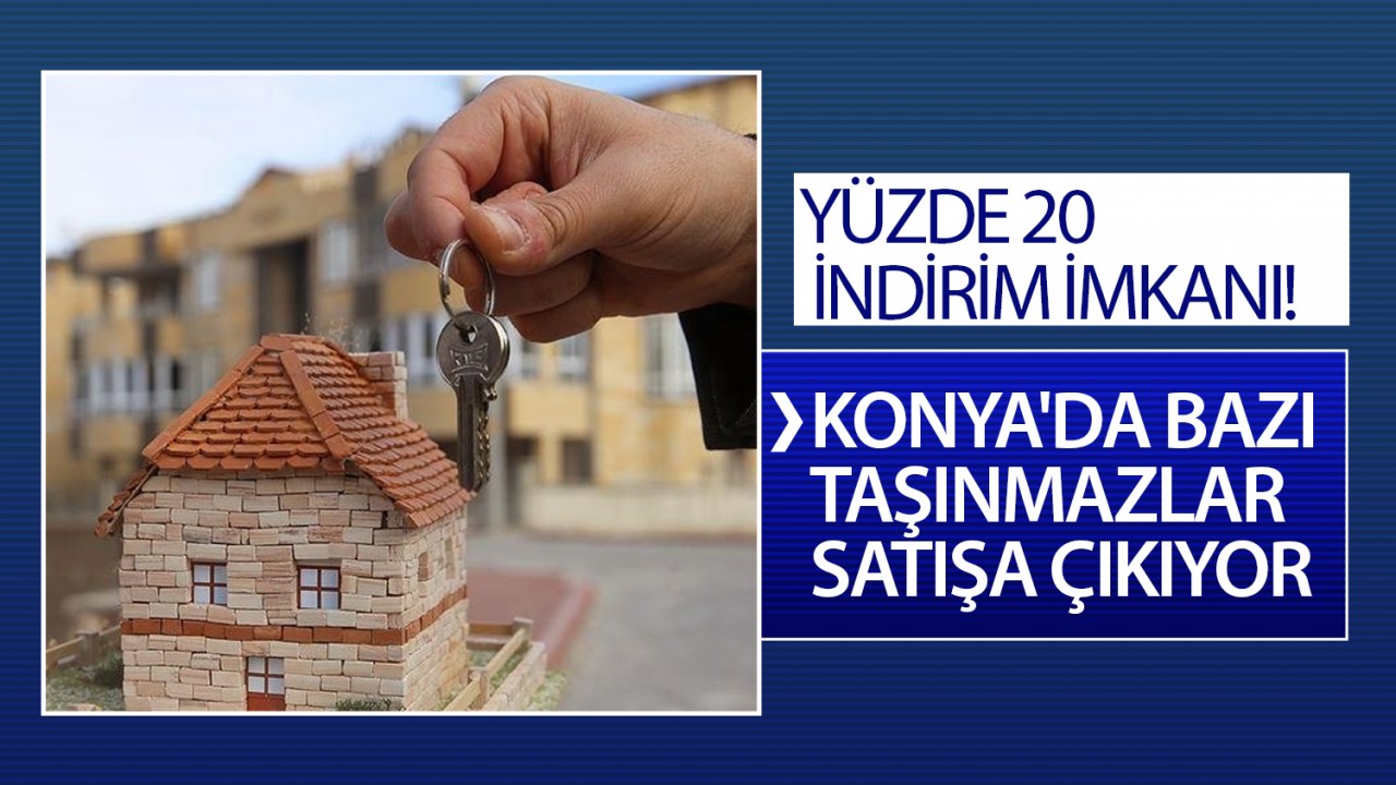 Yüzde 20 indirim imkanı! Konya'da bazı taşınmazlar satışa çıkıyor