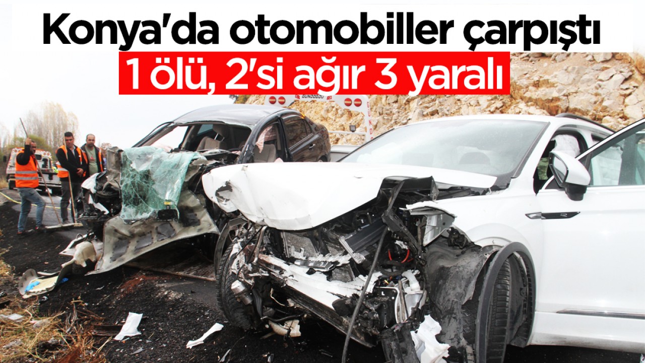 Konya'da otomobiller çarpıştı: 1 ölü, 2'si ağır 3 yaralı