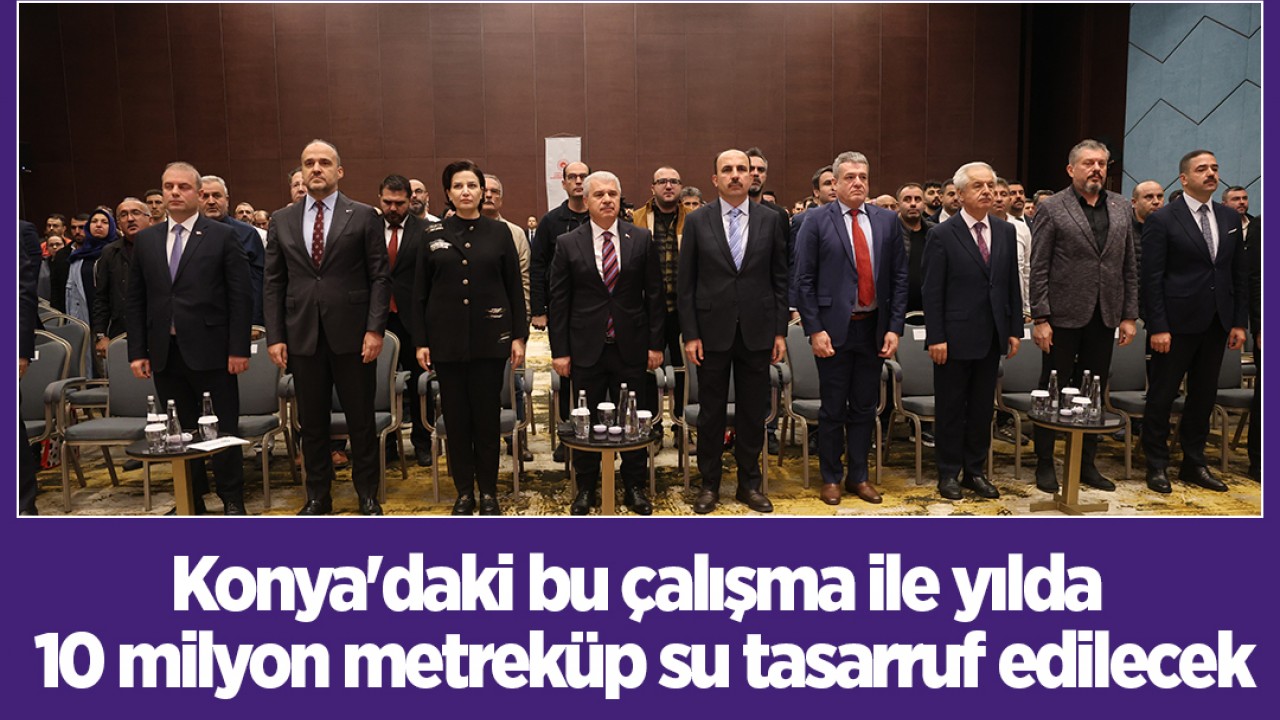 Konya'daki bu çalışma ile yılda 10 milyon metreküp su tasarruf edilecek