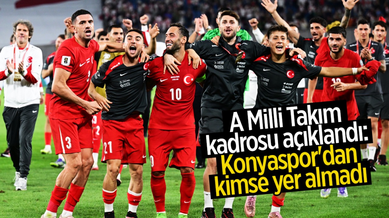A Milli Takım kadrosu açıklandı: Konyaspor'dan kimse yer almadı