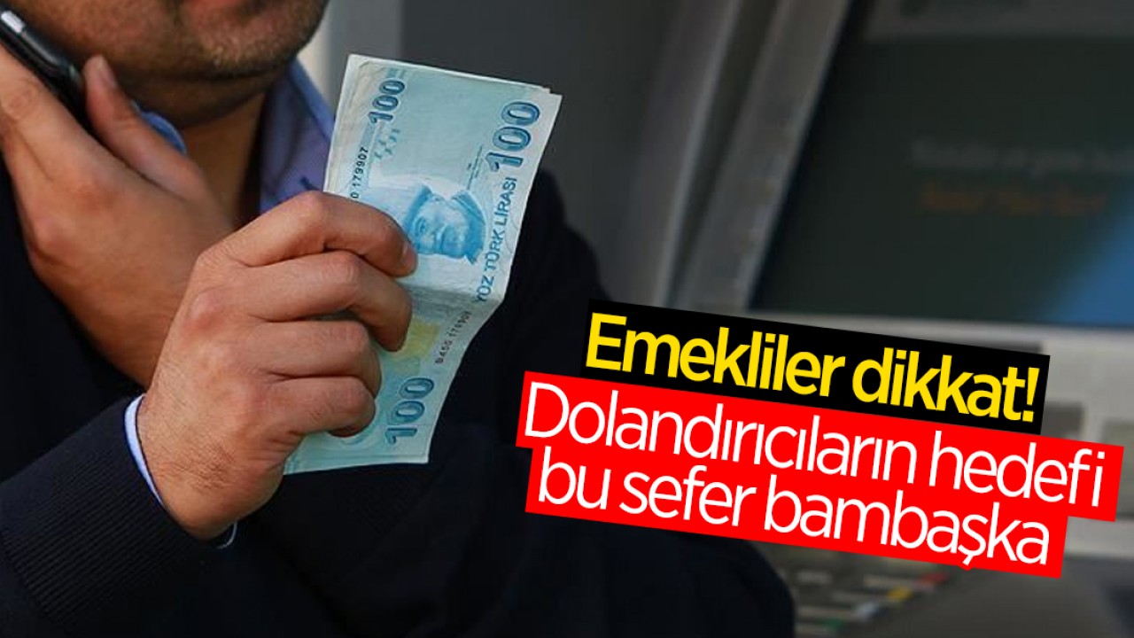 Emekliler dikkat! Dolandırıcıların hedefi bu sefer bambaşka