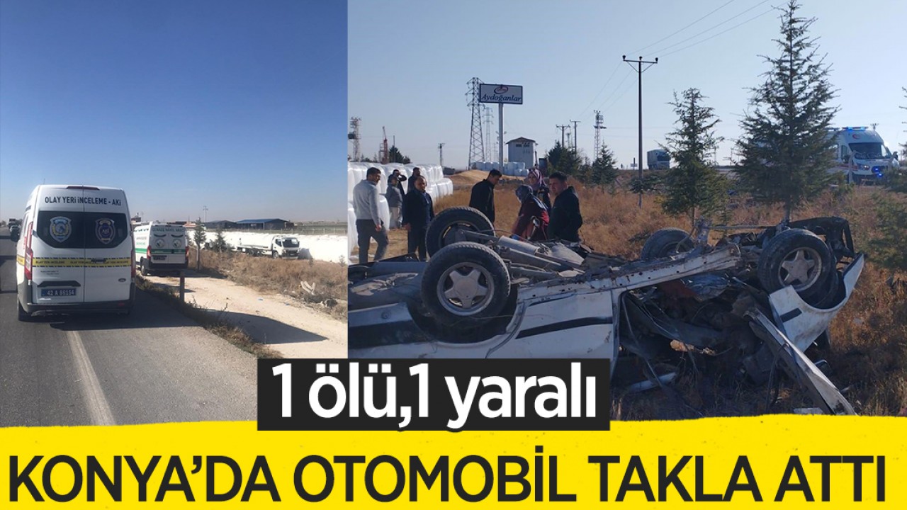 Konya'da otomobil takla attı: 1 ölü, 1 yaralı