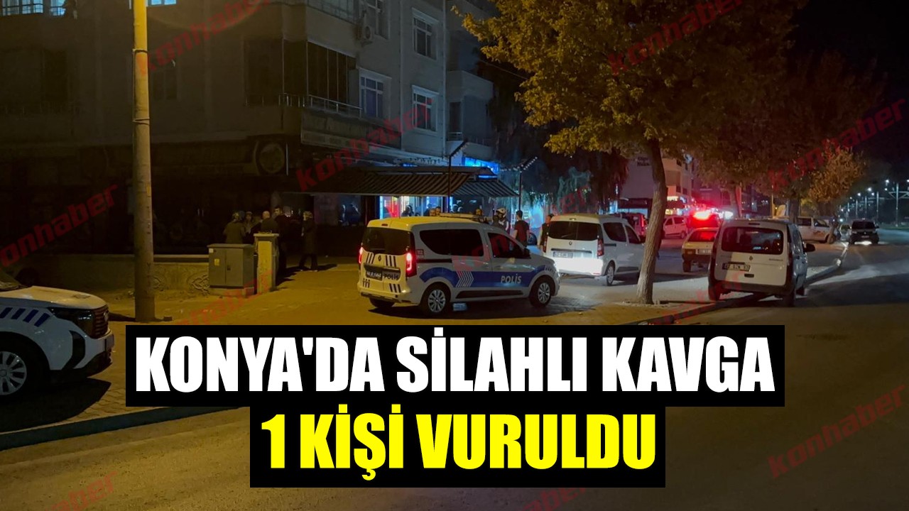 Konya'da silahlı kavga: 1 kişi vuruldu!
