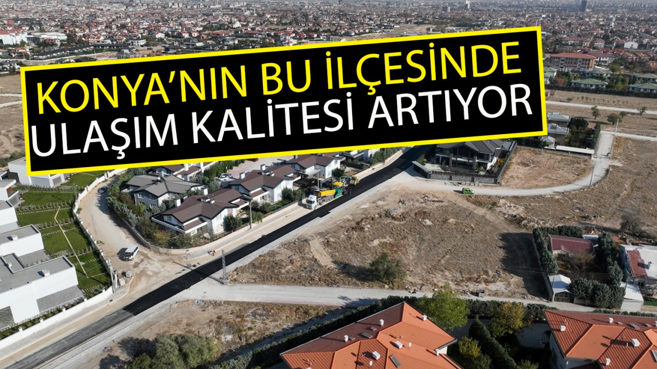 Konya'nın bu ilçesinde ulaşım kalitesi artıyor!
