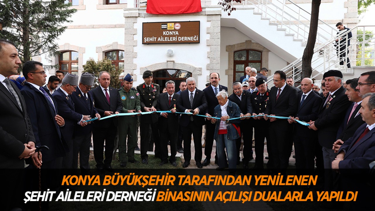 Konya Büyükşehir tarafından yenilenen Şehit Aileleri Derneği binasının açılışı dualarla yapıldı