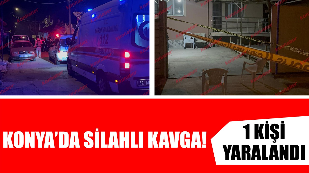 Konya'da silahlı kavga! 1 kişi yaralandı