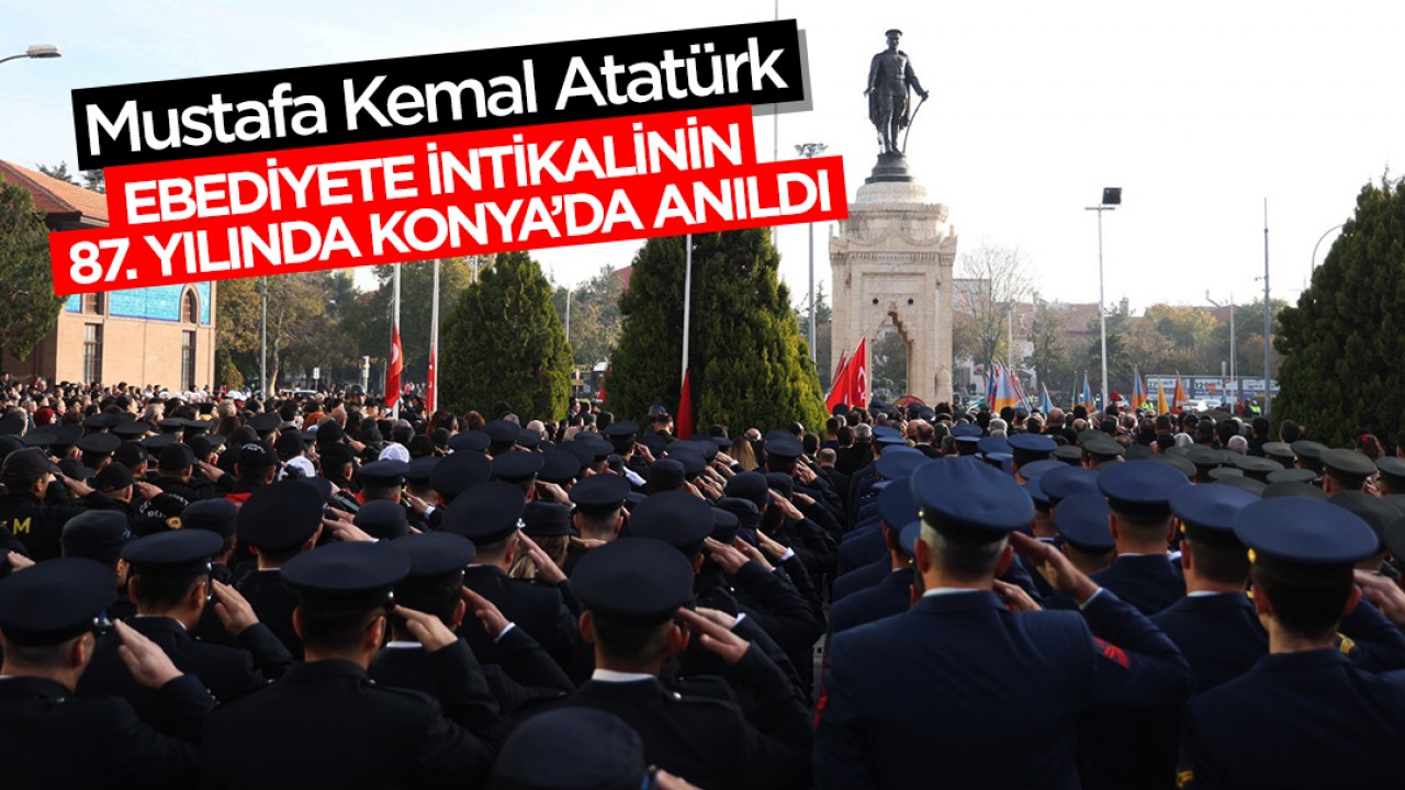 Mustafa Kemal Atatürk ebediyete intikalinin 87. yılında Konya’da anıldı