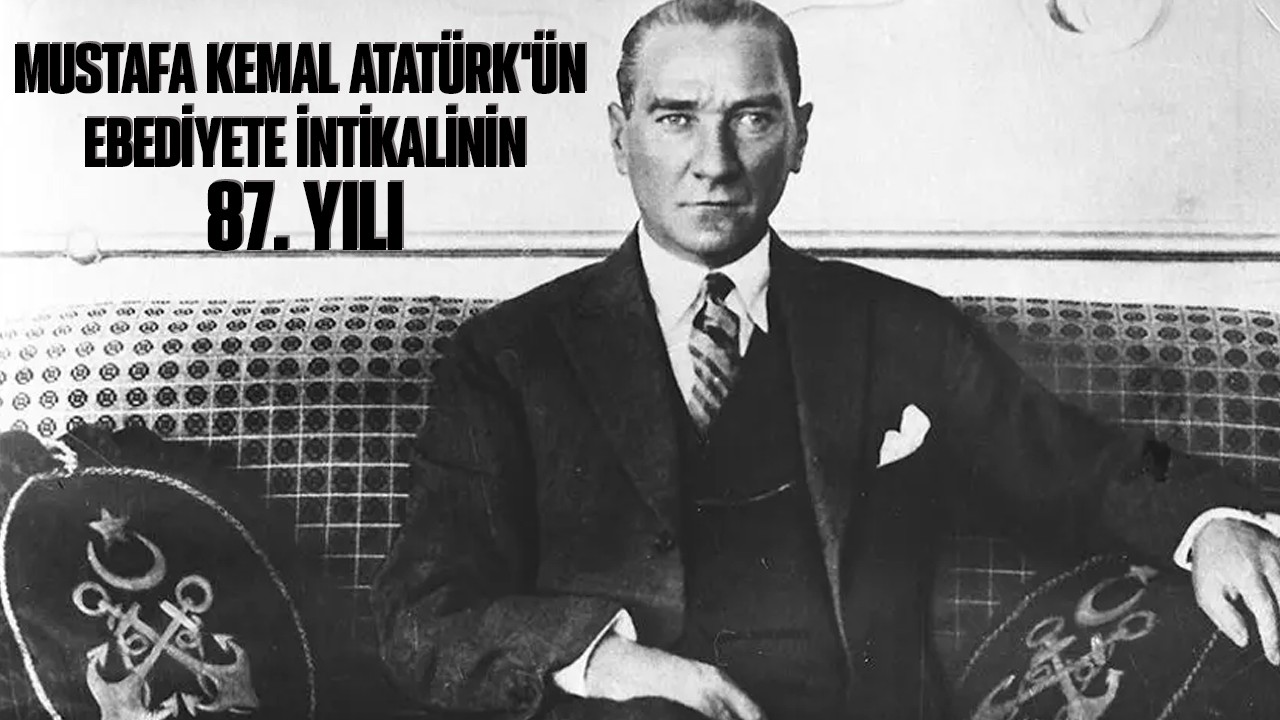Mustafa Kemal Atatürk'ün ebediyete intikalinin 87. yılı