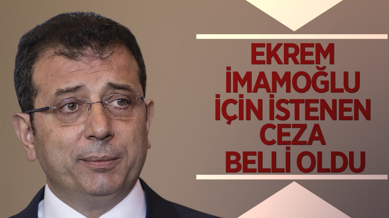 Ekrem İmamoğlu için istenen ceza belli oldu