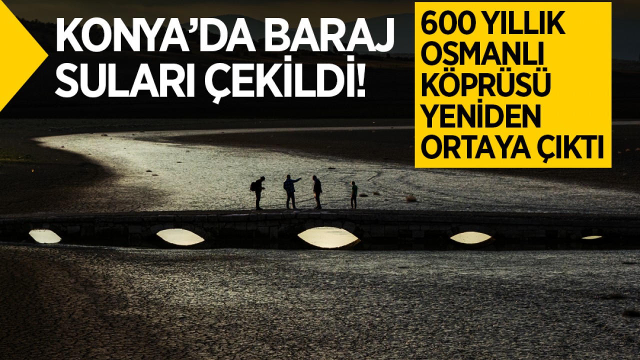 Konya’da baraj suları çekildi, 600 yıllık Osmanlı köprüsü yeniden ortaya çıktı