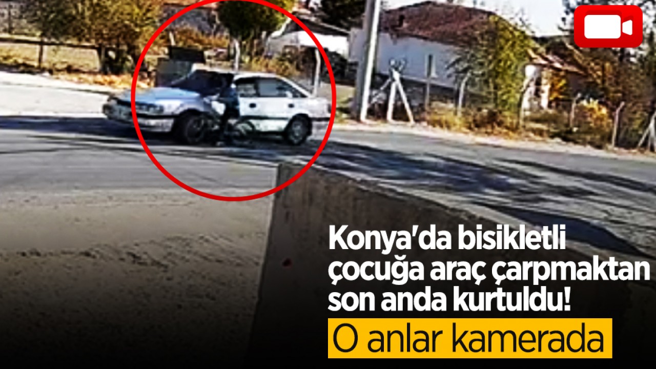 Konya'da bisikletli çocuğa araç çarpmaktan son anda kurtuldu! O anlar kamerada