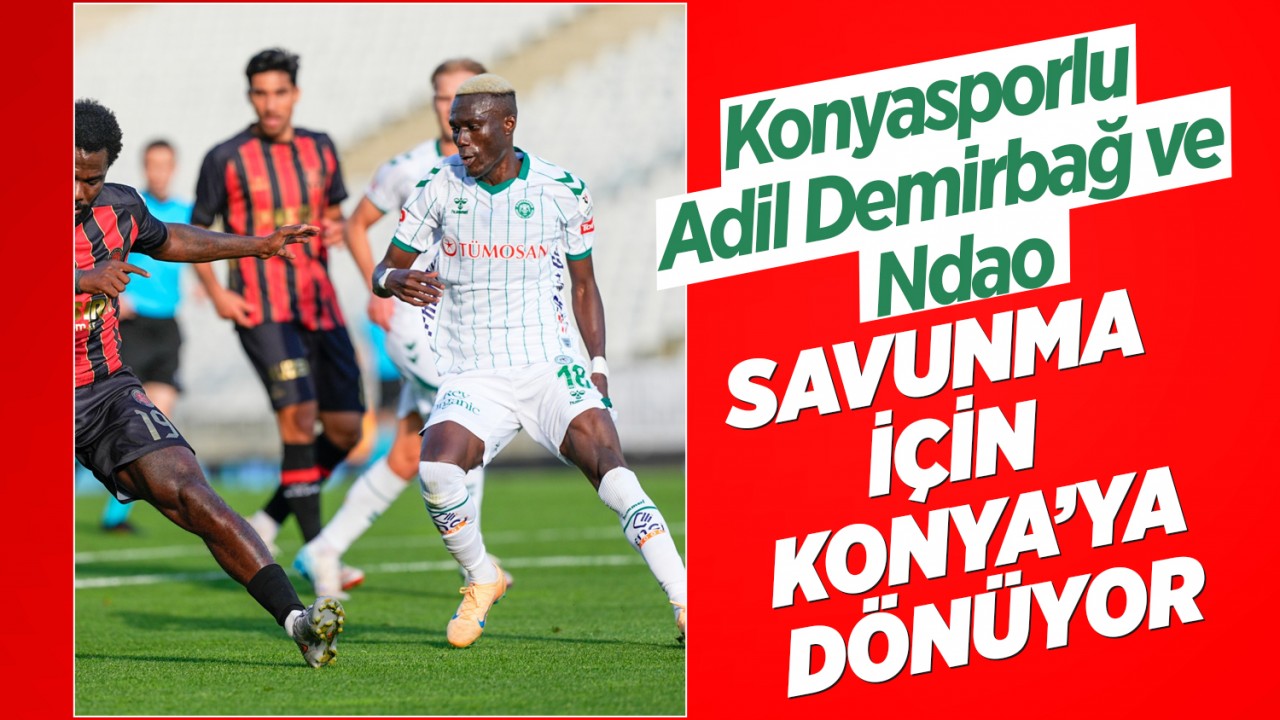 Konyasporlu Adil Demirbağ ve Ndao, savunma için Konya’ya dönüyor