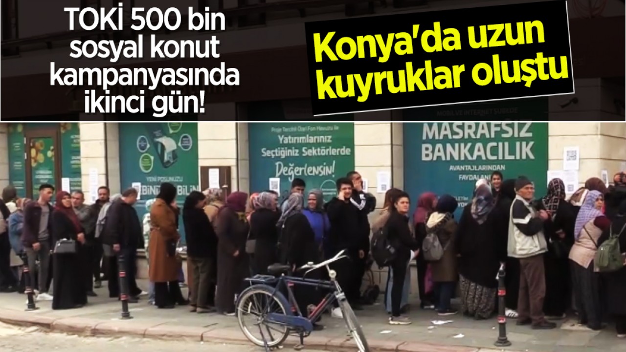 TOKİ 500 bin sosyal konut kampanyasında ikinci gün! Konya'da uzun kuyruklar oluştu