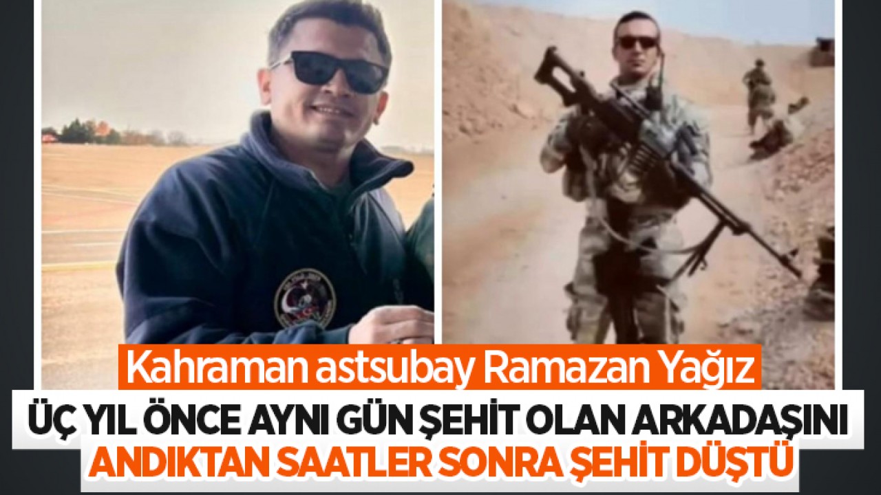 Kahraman astsubay Ramazan Yağız, üç yıl önce aynı gün şehit olan arkadaşını andıktan saatler sonra şehit düştü
