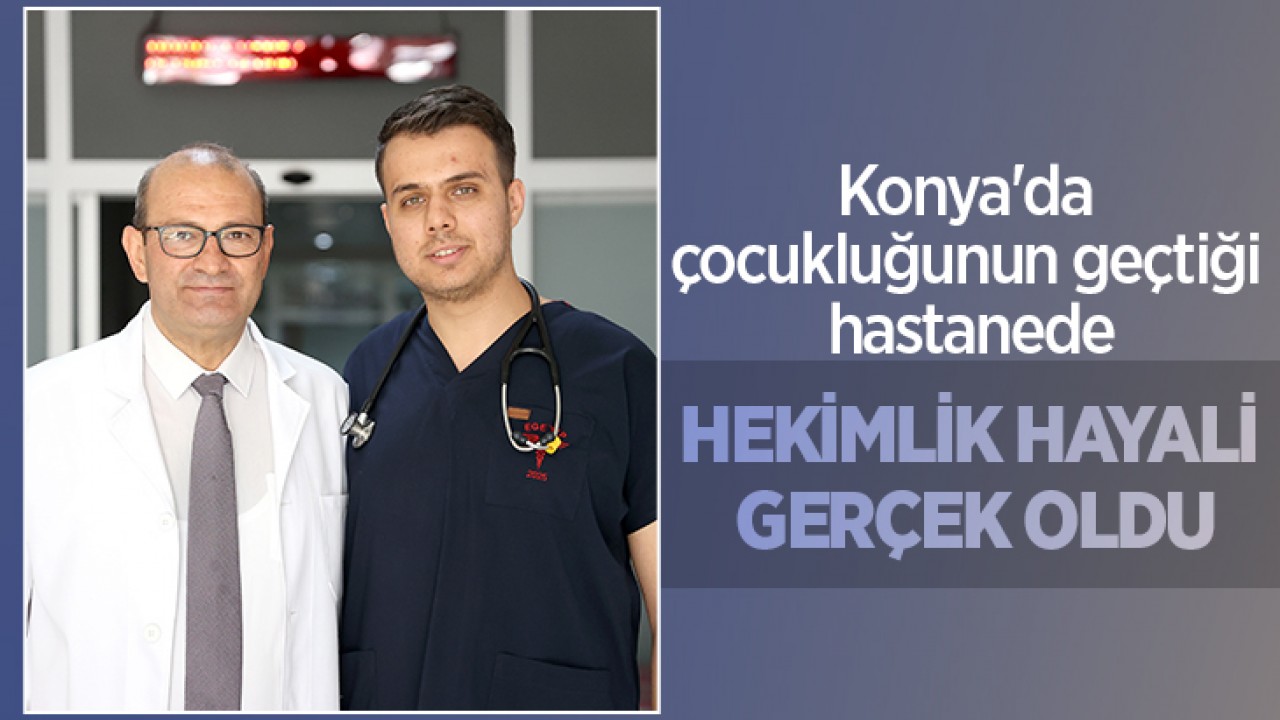 Konya'da çocukluğunun geçtiği hastanede hekimlik hayali gerçek oldu