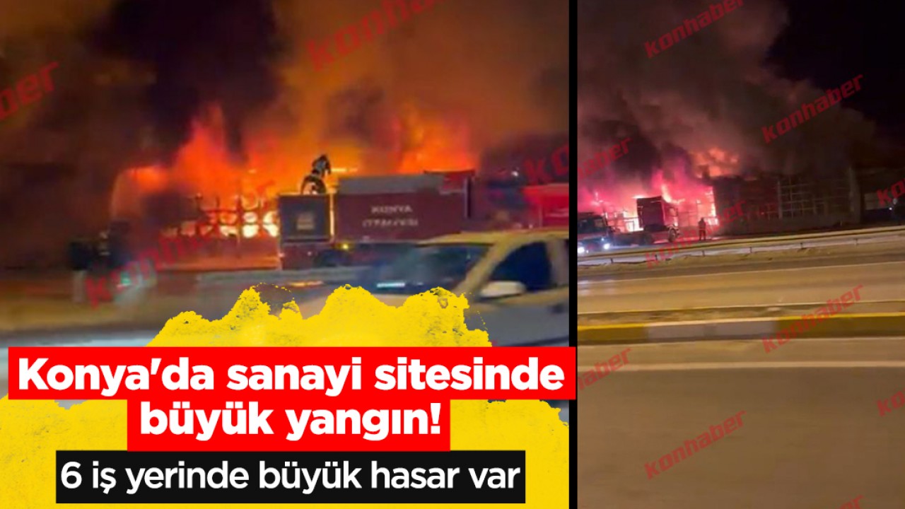 Konya'da sanayi sitesinde büyük yangın! 6 iş yerinde büyük hasar var