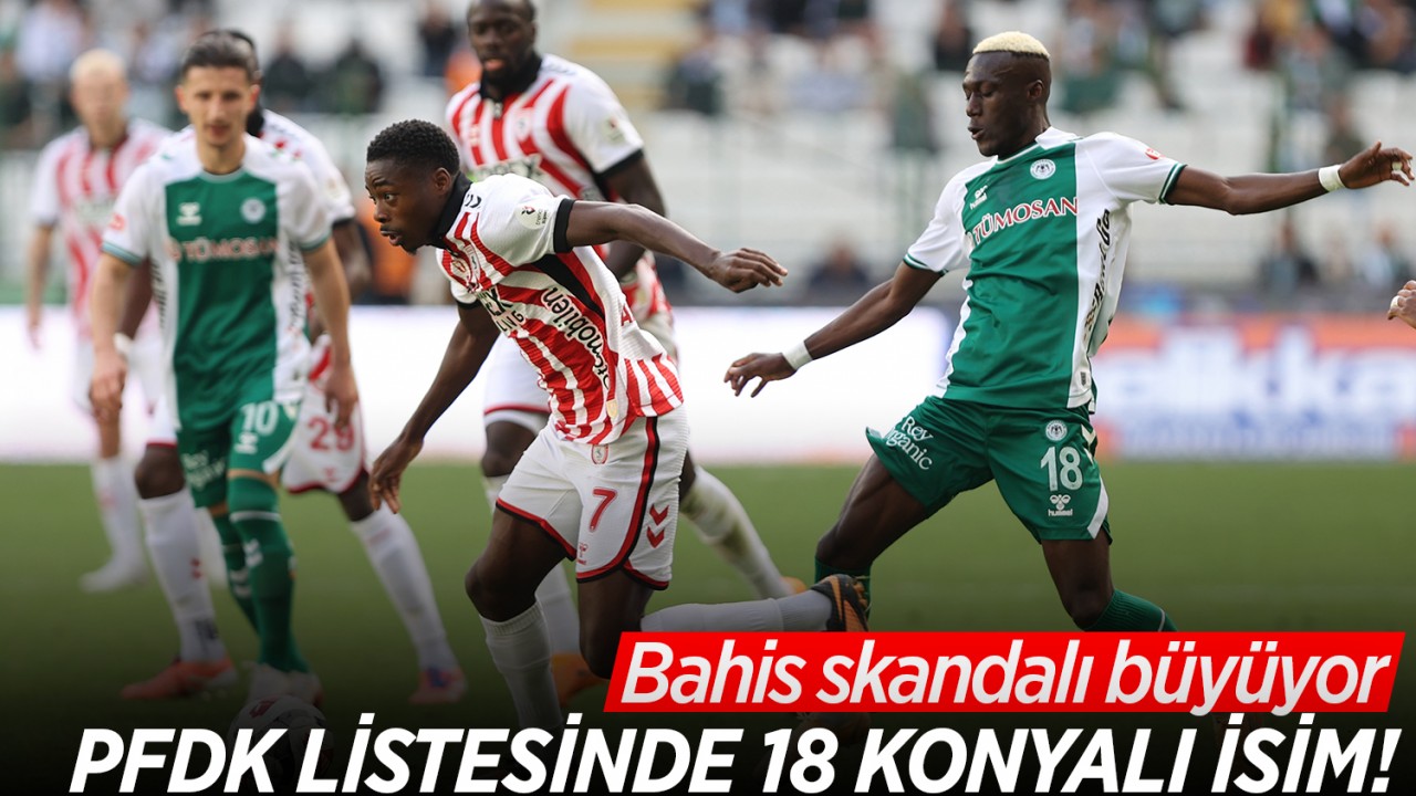 PFDK listesinde 18 Konyalı isim! Bahis skandalı büyüyor