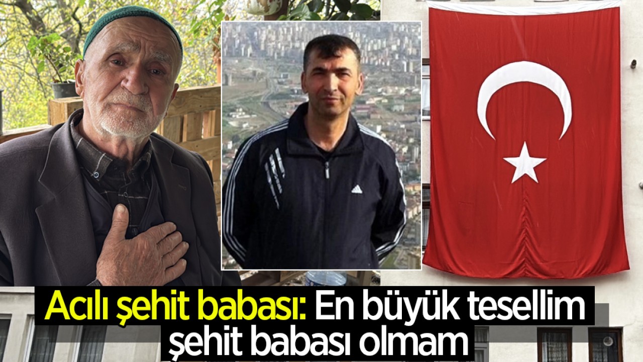 Acılı şehit babası: En büyük tesellim şehit babası olmam
