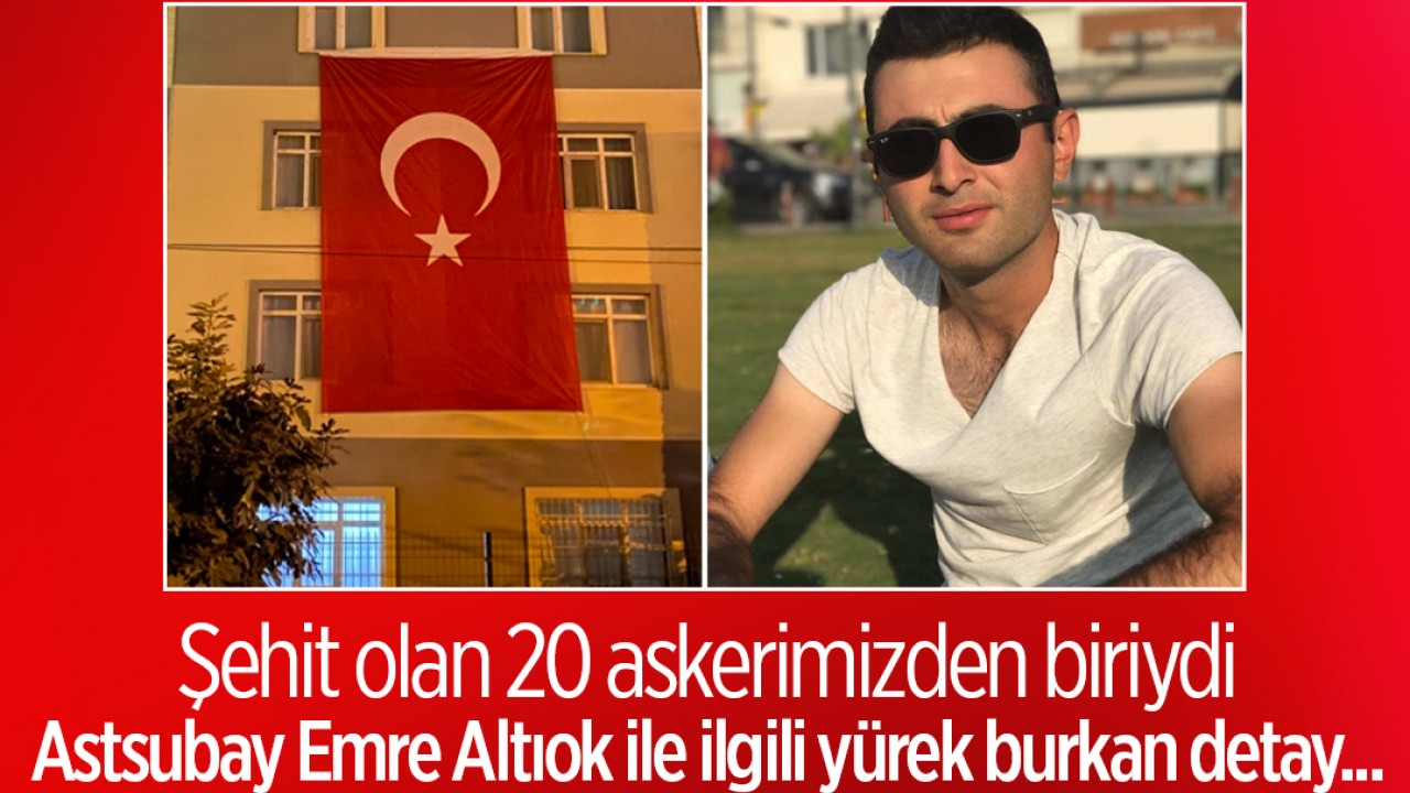 Şehit olan 20 askerimizden biriydi: Astsubay Emre Altıok ile ilgili yürek burkan detay...