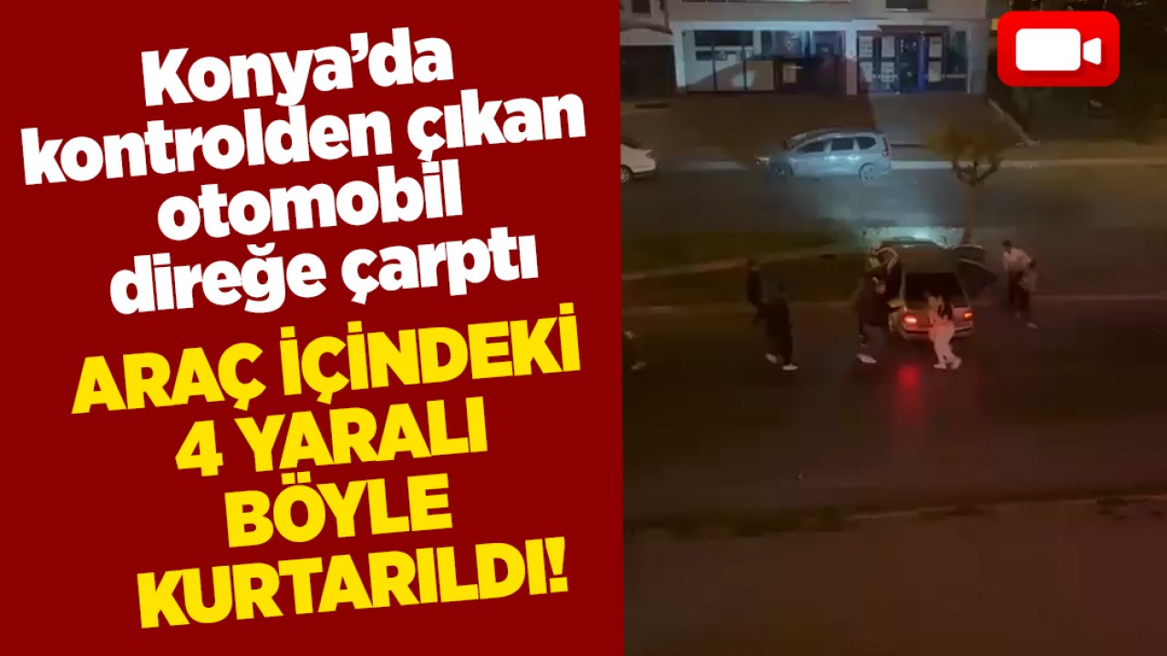 Konya’da kontrolden çıkan otomobil direğe çarptı! Araç içindeki 4 yaralı böyle kurtarıldı!