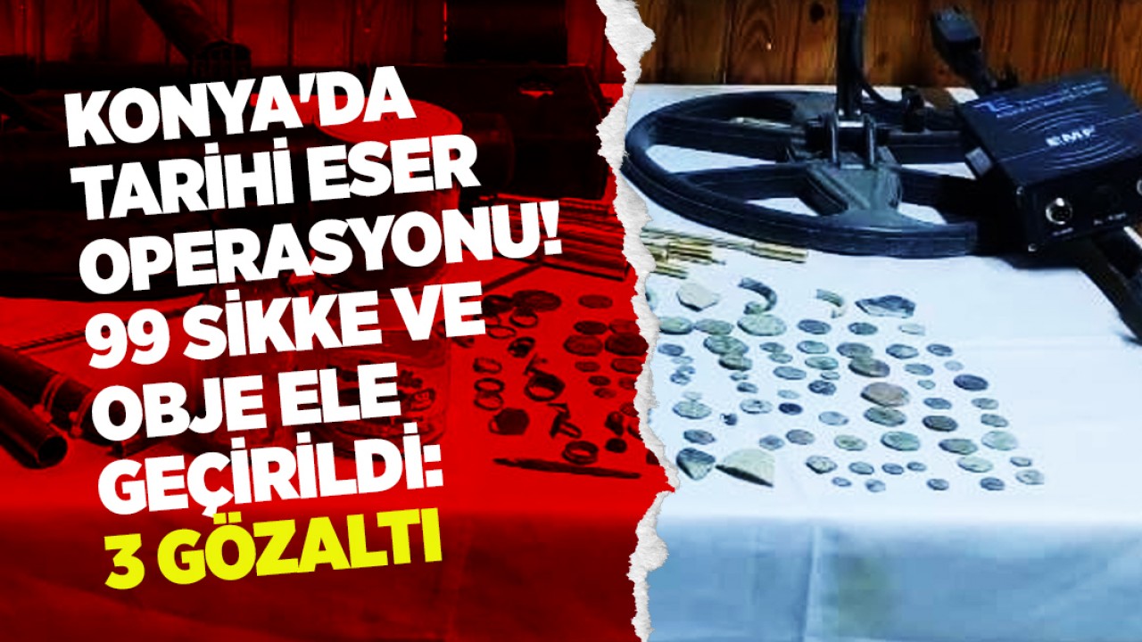 Konya'da tarihi eser operasyonu! 99 sikke ve obje ele geçirildi: 3 gözaltı