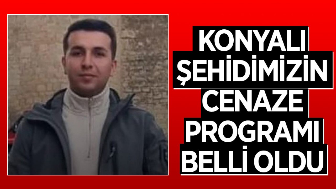 Konyalı şehidimizin cenaze programı belli oldu