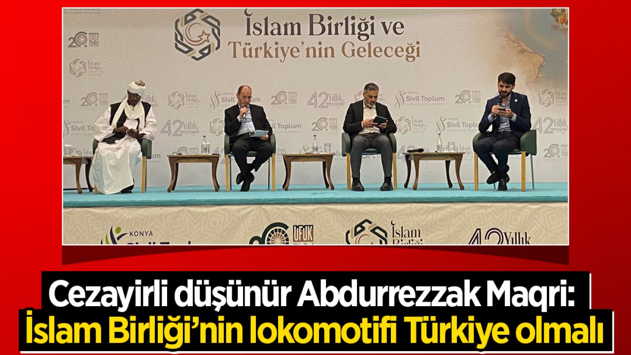 Cezayirli düşünür Abdurrezzak Maqri: İslam Birliği’nin lokomotifi Türkiye olmalı
