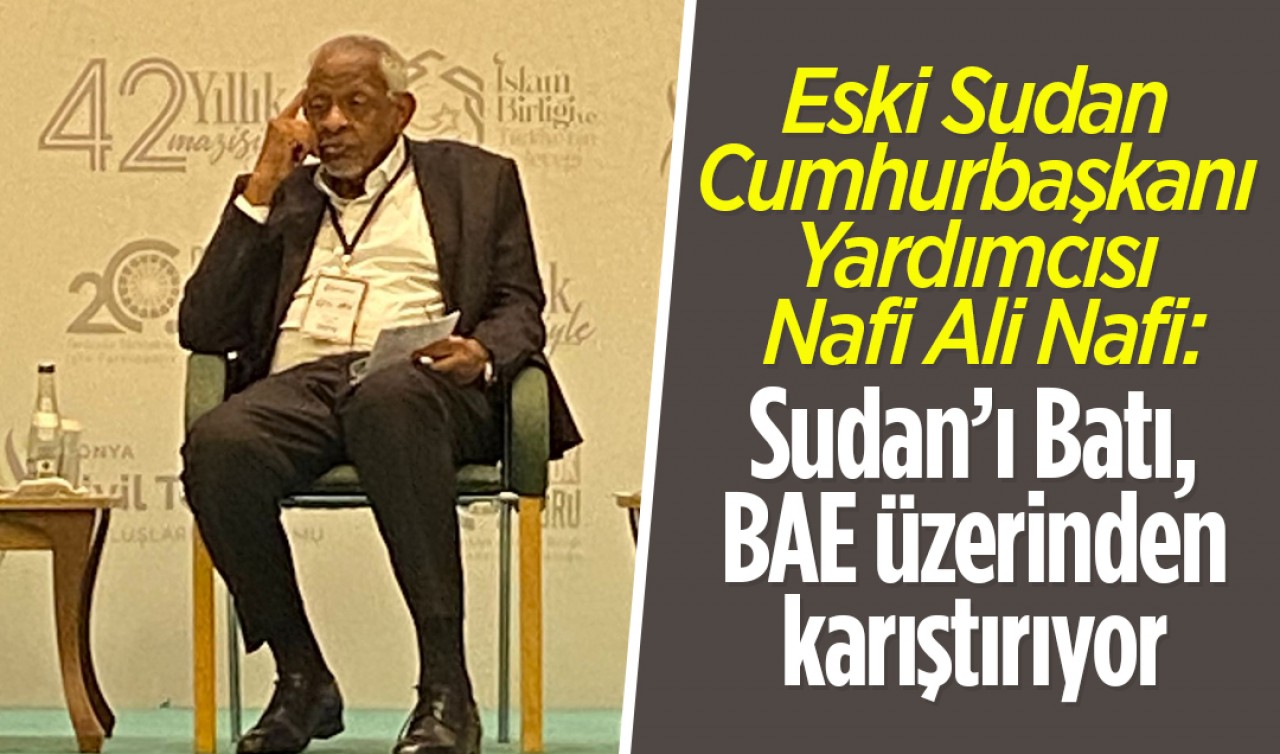 Eski Sudan Cumhurbaşkanı Yardımcısı Nafi Ali Nafi: Sudan’ı Batı, BAE üzerinden karıştırıyor
