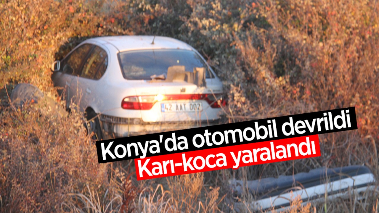 Konya'da otomobil devrildi: Karı koca yaralandı