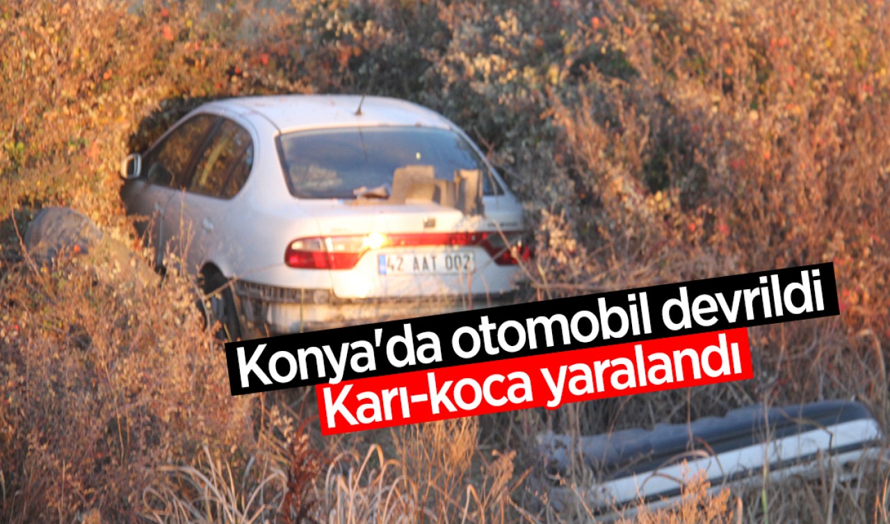 Konya'da otomobil devrildi: Karı koca yaralandı