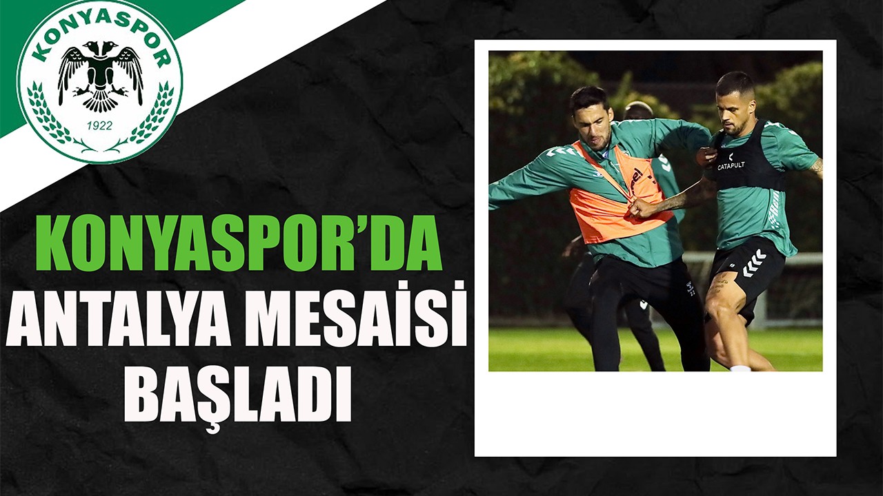 Konyaspor’da Antalya mesaisi başladı