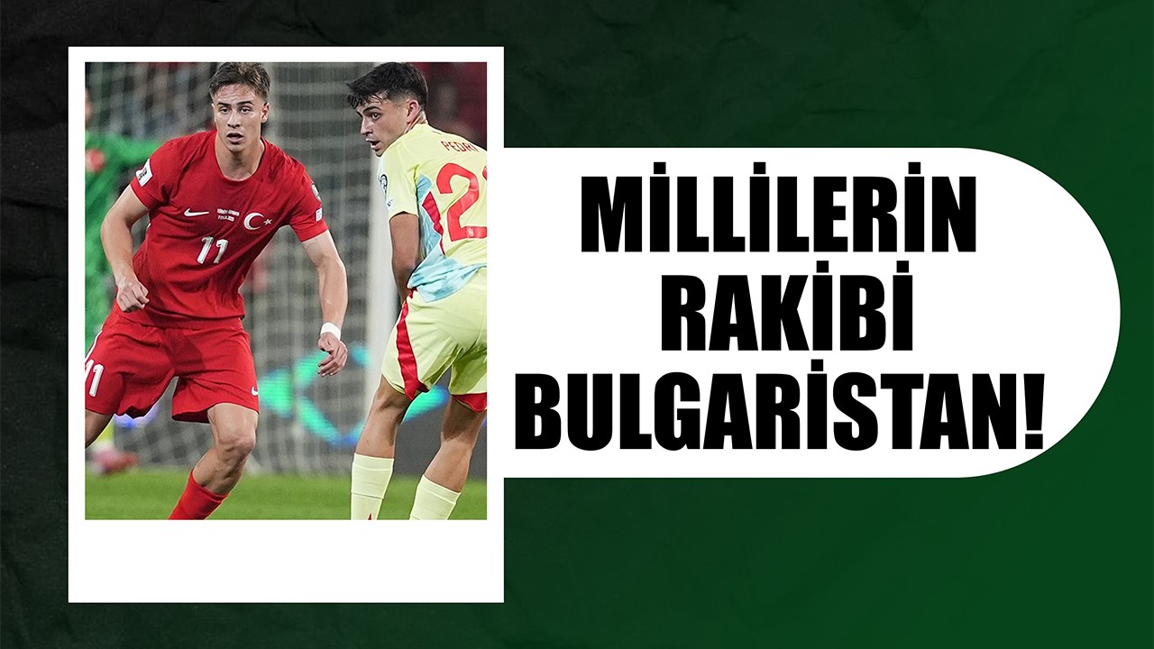 Millilerin rakibi Bulgaristan!