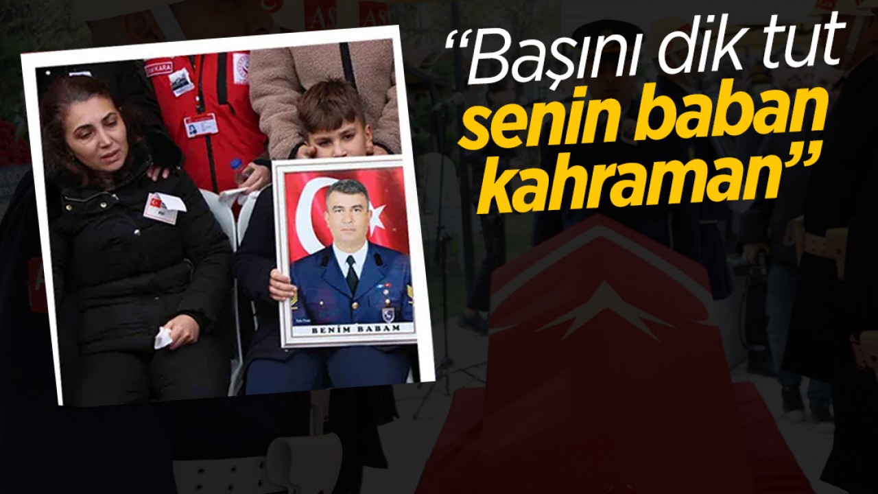 Şehit astsubayın eşinden oğluna: Başını dik tut, senin baban kahraman