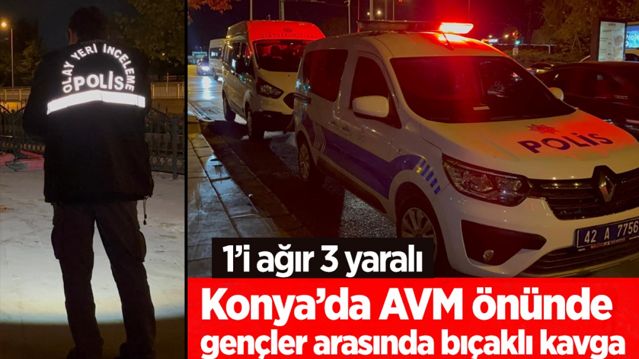 Konya’da AVM önünde gençler arasında bıçaklı kavga: 1’i ağır 3 yaralı