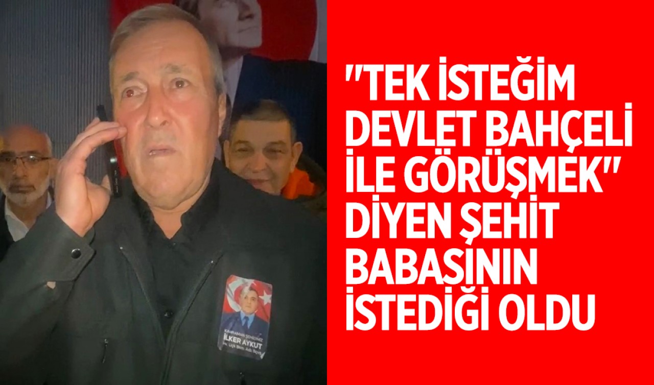"Tek isteğim Devlet Bahçeli ile görüşmek" diyen şehit babasının istediği oldu