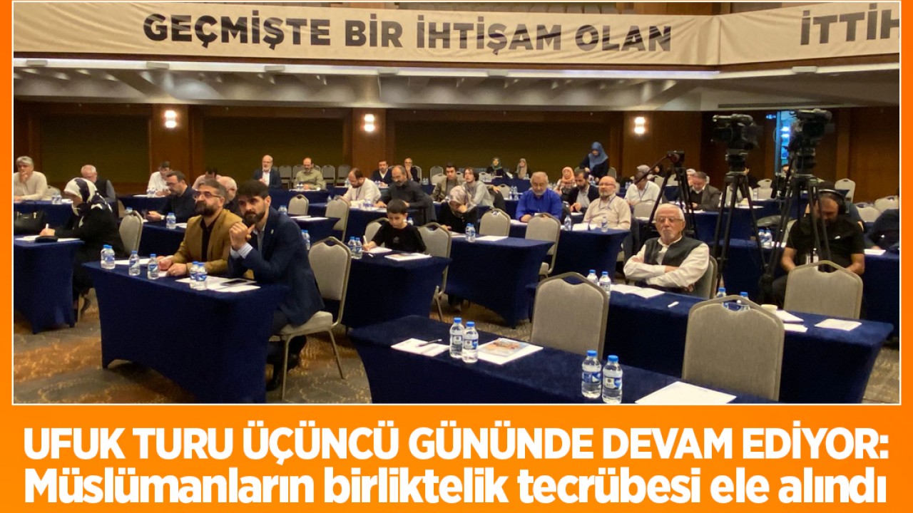 Ufuk Turu üçüncü gününde devam ediyor: Müslümanların birliktelik tecrübesi ele alındı