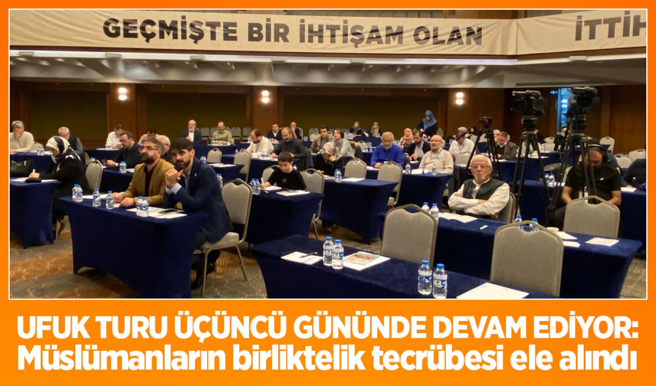Ufuk Turu üçüncü gününde devam ediyor: Müslümanların birliktelik tecrübesi ele alındı