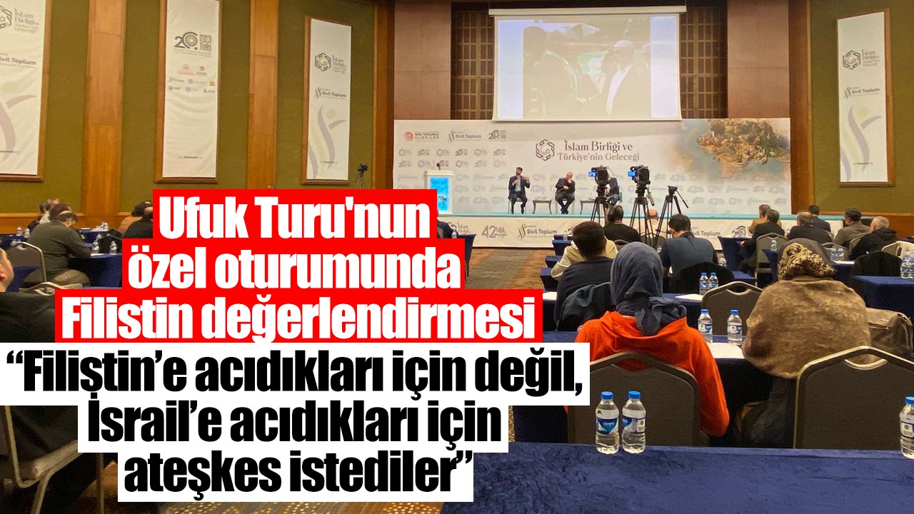 Ufuk Turu'nun özel oturumunda Filistin değerlendirmesi: “Filistin’e acıdıkları için değil, İsrail’e acıdıkları için ateşkes istediler”